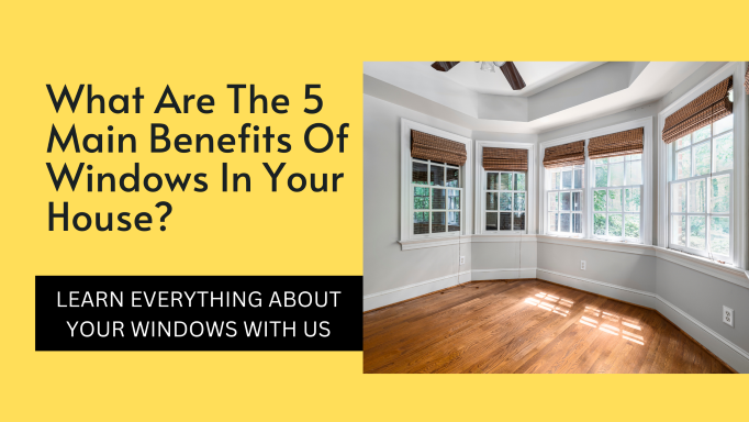 What Are The 5 Main Benefits Of Windows In Your House?