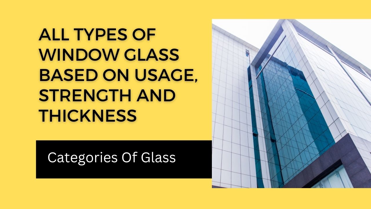 All Types Of Window Glass Based On Usage, Strength And Thickness